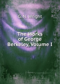 The Works of George Berkeley, Volume I