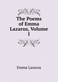 The Poems of Emma Lazarus, Volume I