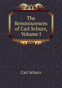 The Reminiscences of Carl Schurz, Volume I