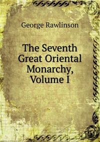 The Seventh Great Oriental Monarchy, Volume I