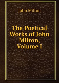 The Poetical Works of John Milton, Volume I