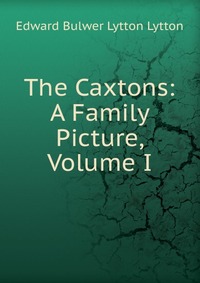 The Caxtons: A Family Picture, Volume I