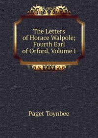 The Letters of Horace Walpole; Fourth Earl of Orford, Volume I