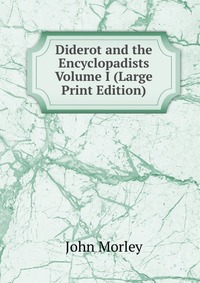 Diderot and the Encyclopadists Volume I (Large Print Edition)