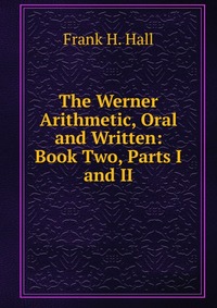 The Werner Arithmetic, Oral and Written: Book Two, Parts I and II