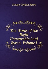 The Works of the Right Honourable Lord Byron, Volume I