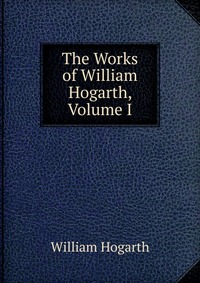 The Works of William Hogarth, Volume I