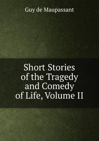 Short Stories of the Tragedy and Comedy of Life, Volume II