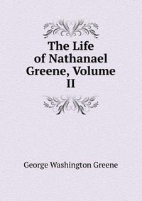 The Life of Nathanael Greene, Volume II