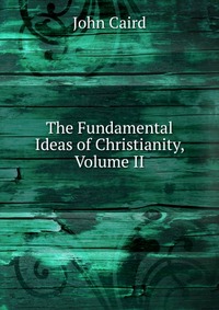 The Fundamental Ideas of Christianity, Volume II