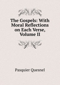 The Gospels: With Moral Reflections on Each Verse, Volume II