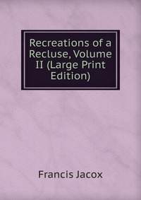 Recreations of a Recluse, Volume II (Large Print Edition)