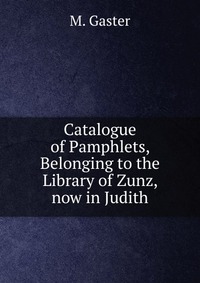 Catalogue of Pamphlets, Belonging to the Library of Zunz, now in Judith