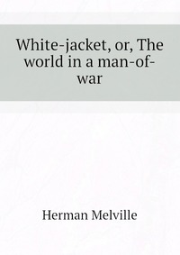 White-jacket, or, The world in a man-of-war