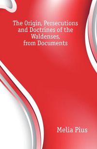 The Origin, Persecutions and Doctrines of the Waldenses, from Documents