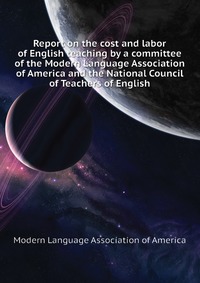 Report on the cost and labor of English teaching by a committee of the Modern Language Association of America and the National Council of Teachers of English