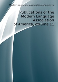 Publications of the Modern Language Association of America, Volume 11