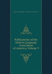 Publications of the Modern Language Association of America, Volume 3