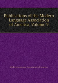 Publications of the Modern Language Association of America, Volume 9