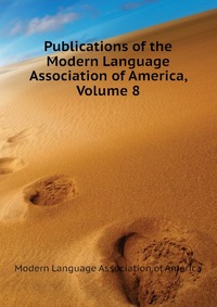 Publications of the Modern Language Association of America, Volume 8