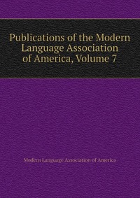 Publications of the Modern Language Association of America, Volume 7