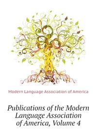 Publications of the Modern Language Association of America, Volume 4