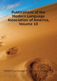 Publications of the Modern Language Association of America, Volume 10