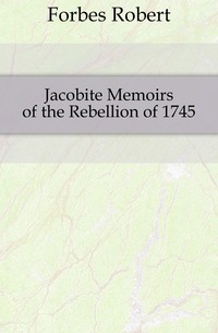 Jacobite Memoirs of the Rebellion of 1745