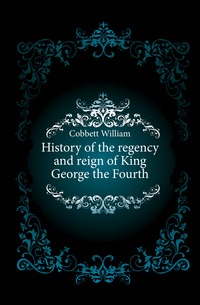 History of the regency and reign of King George the Fourth