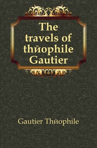 The travels of theophile Gautier