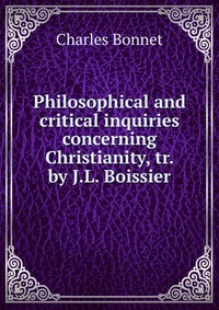 Philosophical and critical inquiries concerning Christianity