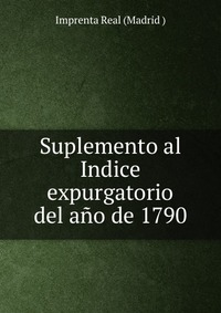 Suplemento al Indice expurgatorio del ano de 1790