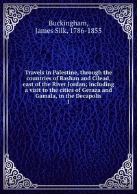 Travels in Palestine, through the countries of Bashan and Cilead, east of the River Jordan