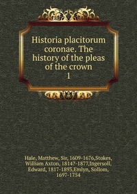 Historia placitorum coronae. The history of the pleas of the crown