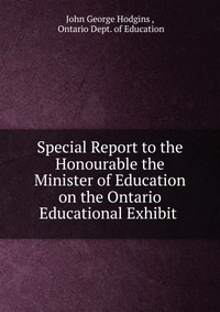 Special Report to the Honourable the Minister of Education on the Ontario Educational Exhibit