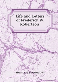 Life and Letters of Frederick W. Robertson