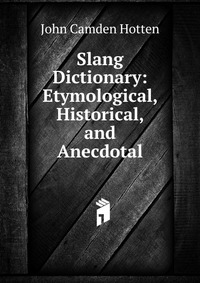 Slang Dictionary: Etymological, Historical, and Anecdotal