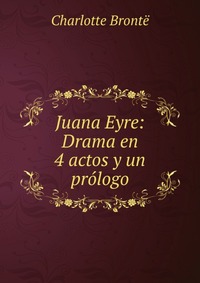 Juana Eyre: Drama en 4 actos y un prologo