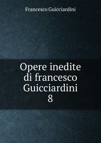 Opere inedite di francesco Guicciardini