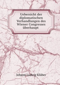 Uebersicht der diplomatischen Verhandlungen des Wiener Congresses uberhaupt