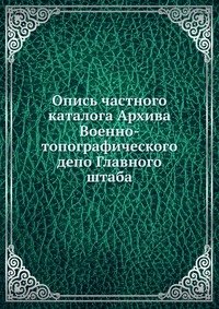 Опись частного каталога Архива Военно-топографического депо Главного штаба