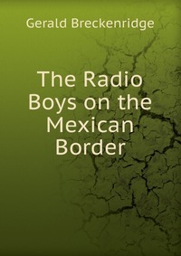 The Radio Boys on the Mexican Border