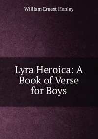 Lyra Heroica: A Book of Verse for Boys