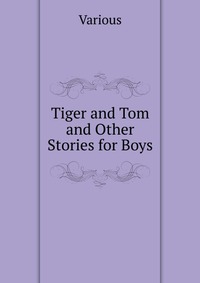 Tiger and Tom and Other Stories for Boys