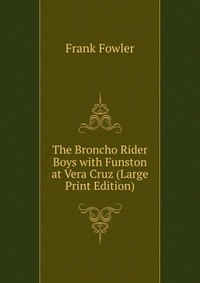 The Broncho Rider Boys with Funston at Vera Cruz (Large Print Edition)