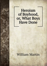 Heroism of Boyhood, or, What Boys Have Done