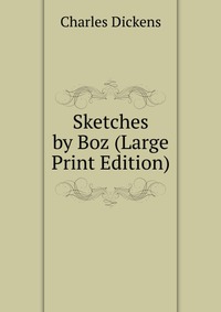 Sketches by Boz (Large Print Edition)