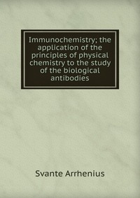 Immunochemistry; the application of the principles of physical chemistry to the study of the biological antibodies