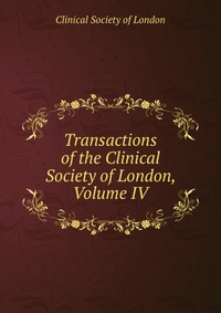 Transactions of the Clinical Society of London, Volume IV