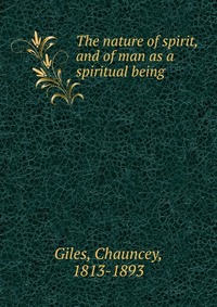 The nature of spirit, and of man as a spiritual being